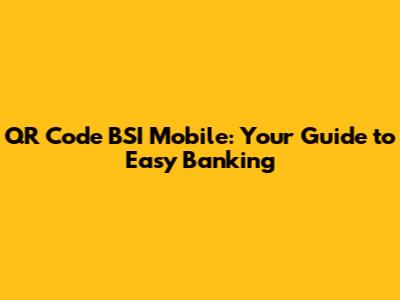 QR Code BSI Mobile: Your Guide to Easy Banking