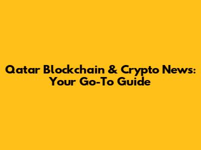 Qatar Blockchain & Crypto News: Your Go-To Guide