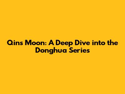 Qin's Moon: A Deep Dive into the Donghua Series
