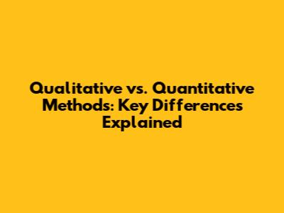 Qualitative vs. Quantitative Methods: Key Differences Explained