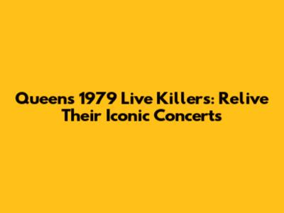 Queen's 1979 Live Killers: Relive Their Iconic Concerts