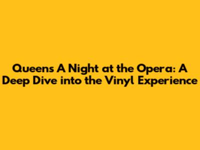 Queen's A Night at the Opera: A Deep Dive into the Vinyl Experience