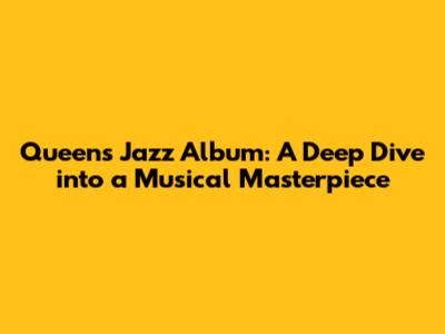 Queen's Jazz Album: A Deep Dive into a Musical Masterpiece