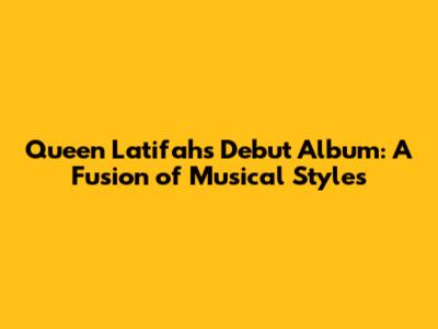 Queen Latifah's Debut Album: A Fusion of Musical Styles