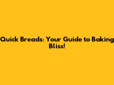 Quick Breads: Your Guide to Baking Bliss!