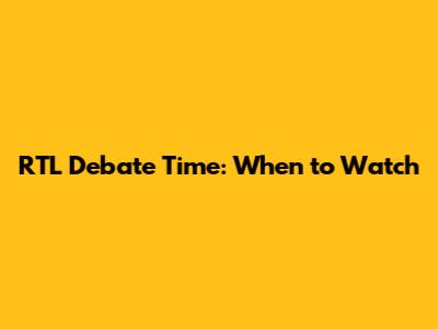 RTL Debate Time: When to Watch