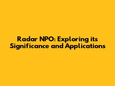 Radar NPO: Exploring its Significance and Applications