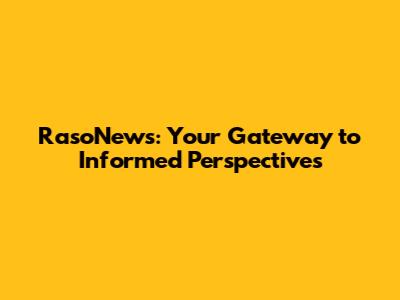 RasoNews: Your Gateway to Informed Perspectives