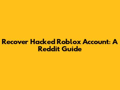 Recover Hacked Roblox Account: A Reddit Guide
