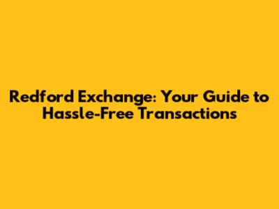 Redford Exchange: Your Guide to Hassle-Free Transactions