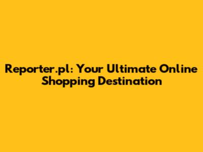 Reporter.pl: Your Ultimate Online Shopping Destination