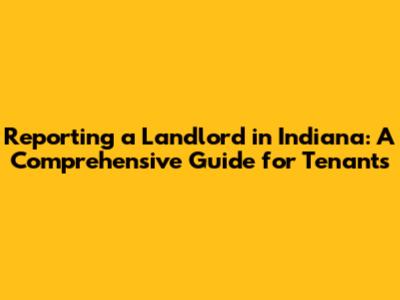 Reporting a Landlord in Indiana: A Comprehensive Guide for Tenants