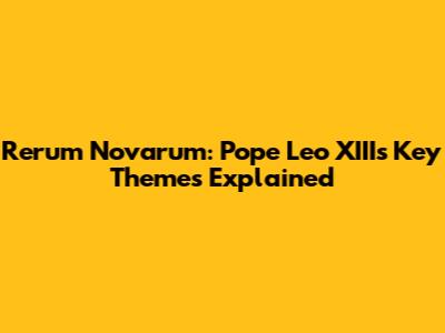 Rerum Novarum: Pope Leo XIII's Key Themes Explained