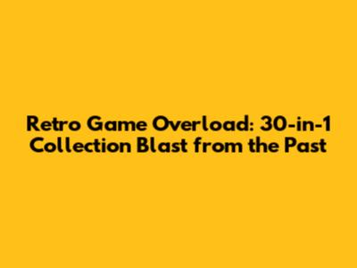 Retro Game Overload: 30-in-1 Collection Blast from the Past