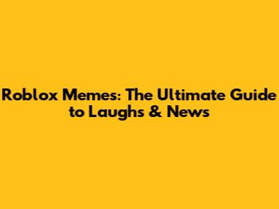 Roblox Memes: The Ultimate Guide to Laughs & News
