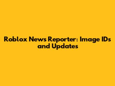 Roblox News Reporter: Image IDs and Updates