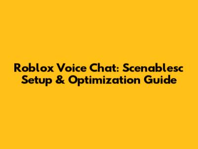 Roblox Voice Chat: Scenablesc Setup & Optimization Guide
