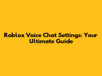 Roblox Voice Chat Settings: Your Ultimate Guide