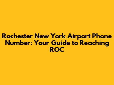 Rochester New York Airport Phone Number: Your Guide to Reaching ROC