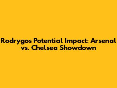 Rodrygo's Potential Impact: Arsenal vs. Chelsea Showdown