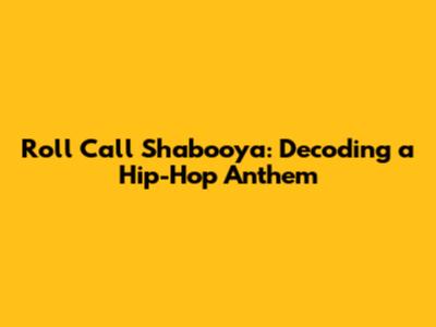 Roll Call Shabooya: Decoding a Hip-Hop Anthem