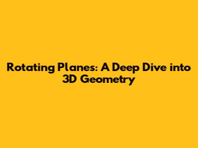 Rotating Planes: A Deep Dive into 3D Geometry