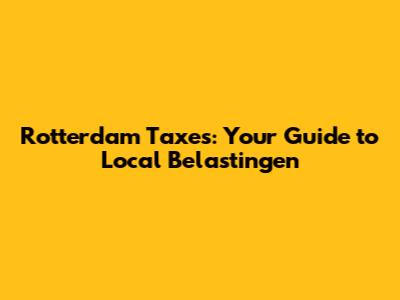 Rotterdam Taxes: Your Guide to Local Belastingen