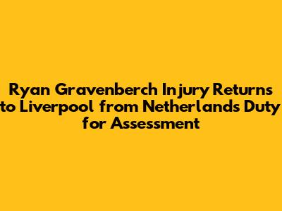 Ryan Gravenberch Injury Returns to Liverpool from Netherlands Duty for Assessment