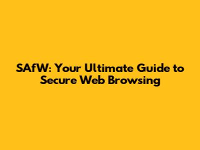 SAfW: Your Ultimate Guide to Secure Web Browsing