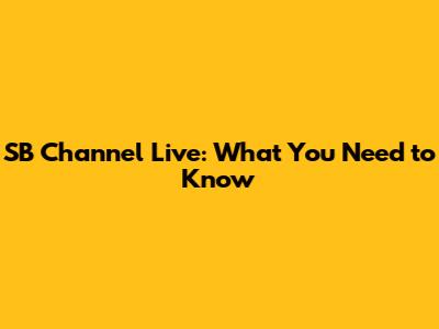 SB Channel Live: What You Need to Know