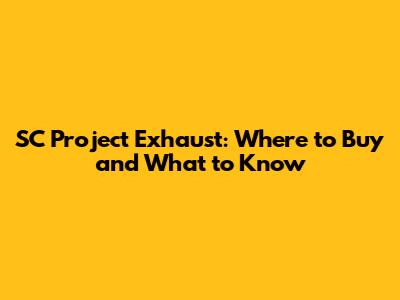 SC Project Exhaust: Where to Buy and What to Know