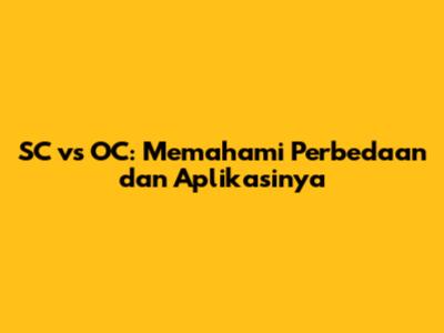 SC vs OC: Memahami Perbedaan dan Aplikasinya