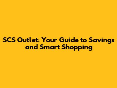 SCS Outlet: Your Guide to Savings and Smart Shopping