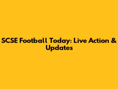 SCSE Football Today: Live Action & Updates