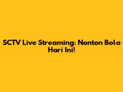 SCTV Live Streaming: Nonton Bola Hari Ini!