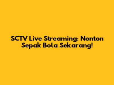 SCTV Live Streaming: Nonton Sepak Bola Sekarang!