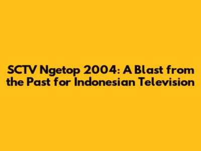 SCTV Ngetop 2004: A Blast from the Past for Indonesian Television