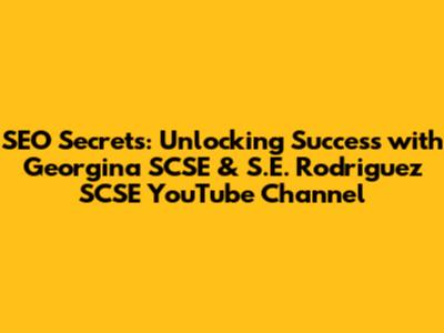 SEO Secrets: Unlocking Success with Georgina SCSE & S.E. Rodriguez SCSE YouTube Channel