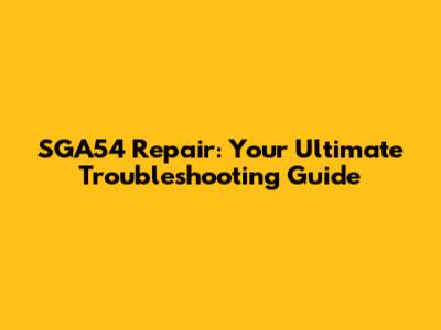 SGA54 Repair: Your Ultimate Troubleshooting Guide