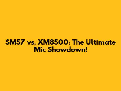 SM57 vs. XM8500: The Ultimate Mic Showdown!