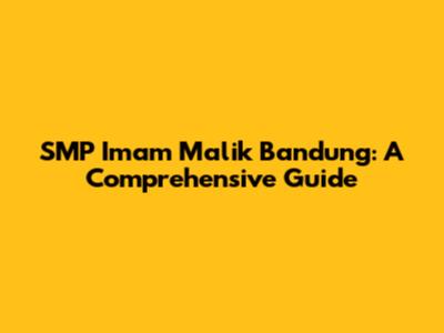 SMP Imam Malik Bandung: A Comprehensive Guide