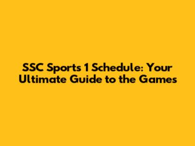 SSC Sports 1 Schedule: Your Ultimate Guide to the Games