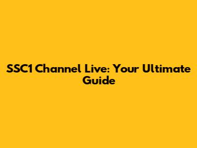 SSC1 Channel Live: Your Ultimate Guide