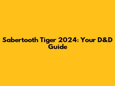 Sabertooth Tiger 2024: Your D&D Guide