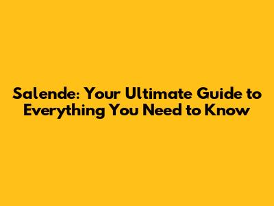 Salende: Your Ultimate Guide to Everything You Need to Know