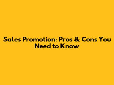 Sales Promotion: Pros & Cons You Need to Know