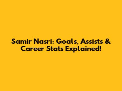Samir Nasri: Goals, Assists & Career Stats Explained!