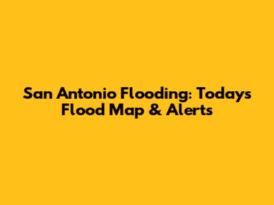 San Antonio Flooding: Today's Flood Map & Alerts