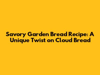 Savory Garden Bread Recipe: A Unique Twist on Cloud Bread