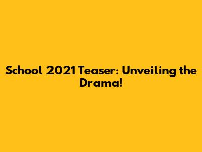 School 2021 Teaser: Unveiling the Drama!